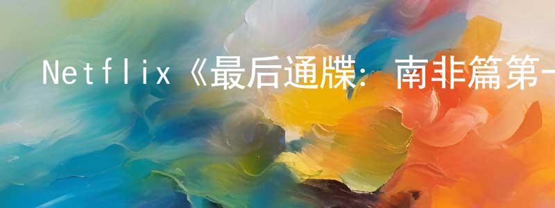 Netflix《最后通牒：南非篇第一季》迅雷下載/在線觀看/百度云-選秀/綜藝-美劇天堂 暢宏偉的blog